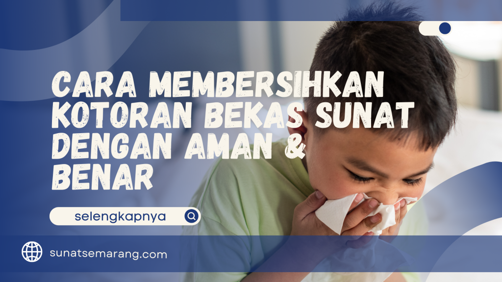 Cara Membersihkan Kotoran Bekas Sunat